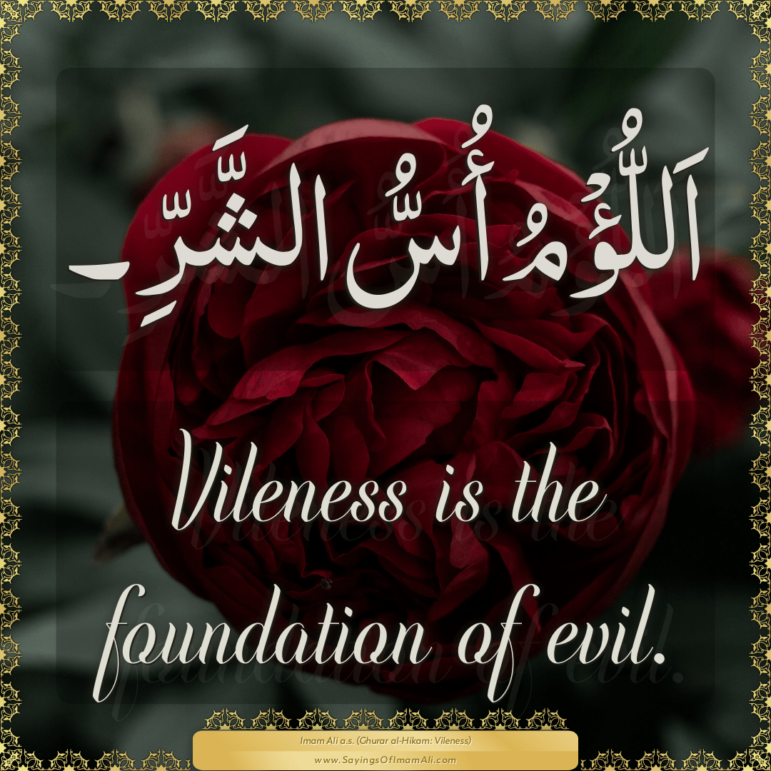 Vileness is the foundation of evil.